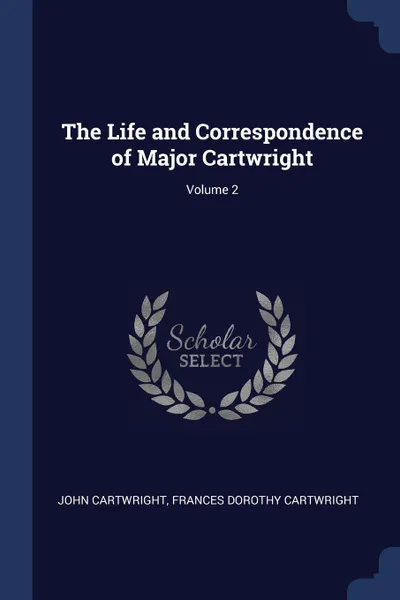 Обложка книги The Life and Correspondence of Major Cartwright; Volume 2, John Cartwright, Frances Dorothy Cartwright
