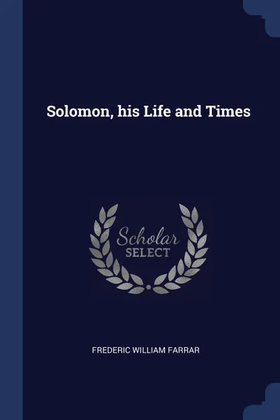 Обложка книги Solomon, his Life and Times, Frederic William Farrar