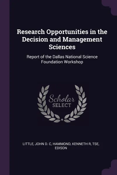 Обложка книги Research Opportunities in the Decision and Management Sciences. Report of the Dallas National Science Foundation Workshop, John D. C Little, Kenneth R Hammond, Edison Tse