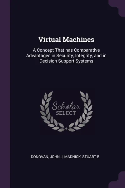 Обложка книги Virtual Machines. A Concept That has Comparative Advantages in Security, Integrity, and in Decision Support Systems, John J Donovan, Stuart E Madnick