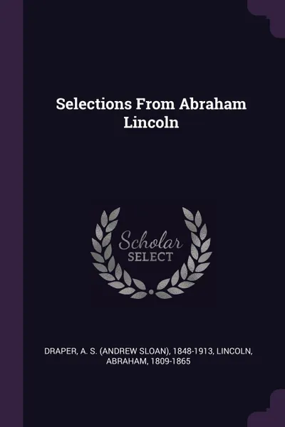 Обложка книги Selections From Abraham Lincoln, A S. 1848-1913 Draper, Abraham Lincoln