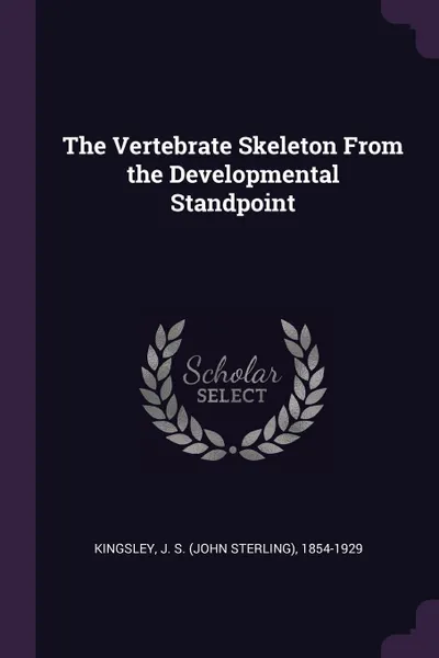 Обложка книги The Vertebrate Skeleton From the Developmental Standpoint, J S. 1854-1929 Kingsley