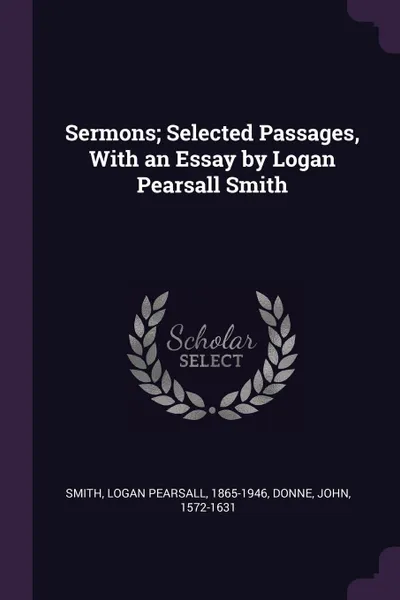 Обложка книги Sermons; Selected Passages, With an Essay by Logan Pearsall Smith, Logan Pearsall Smith, John Donne
