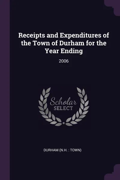 Обложка книги Receipts and Expenditures of the Town of Durham for the Year Ending. 2006, Durham Durham