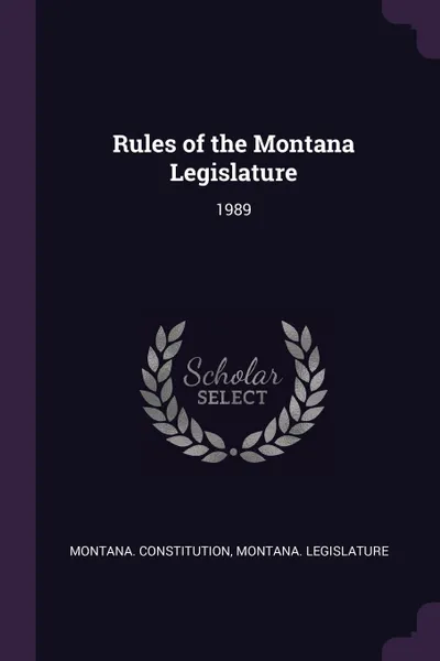 Обложка книги Rules of the Montana Legislature. 1989, Montana Constitution