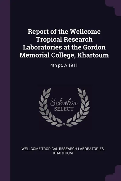 Обложка книги Report of the Wellcome Tropical Research Laboratories at the Gordon Memorial College, Khartoum. 4th pt. A 1911, Wellcome tropical research laboratories