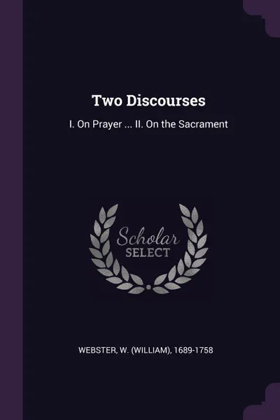 Обложка книги Two Discourses. I. On Prayer ... II. On the Sacrament, W 1689-1758 Webster