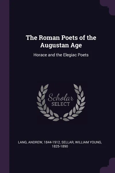 Обложка книги The Roman Poets of the Augustan Age. Horace and the Elegiac Poets, Andrew Lang, William Young Sellar