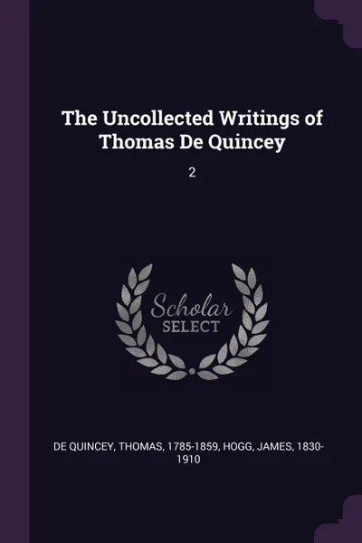 Обложка книги The Uncollected Writings of Thomas De Quincey. 2, Thomas De Quincey, James Hogg