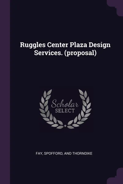 Обложка книги Ruggles Center Plaza Design Services. (proposal), Spofford Fay