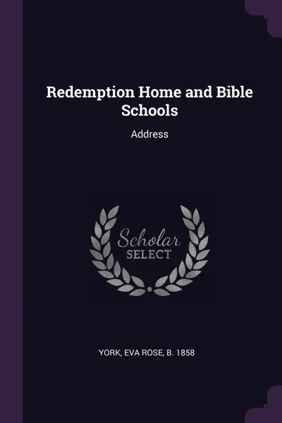 Обложка книги Redemption Home and Bible Schools. Address, Eva Rose York