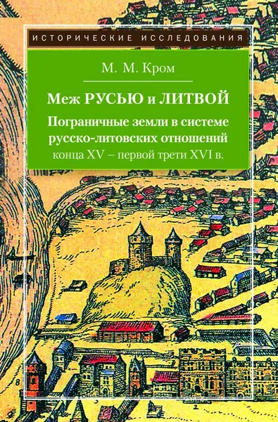 Обложка книги Меж Русью и Литвой. Пограничные земли в системе русско-литовских отношений конца XV-первой трети XVI в., М.М.Кром