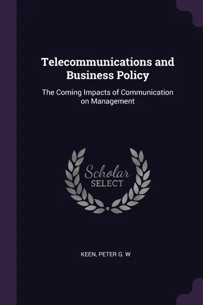 Обложка книги Telecommunications and Business Policy. The Coming Impacts of Communication on Management, Peter G. W Keen