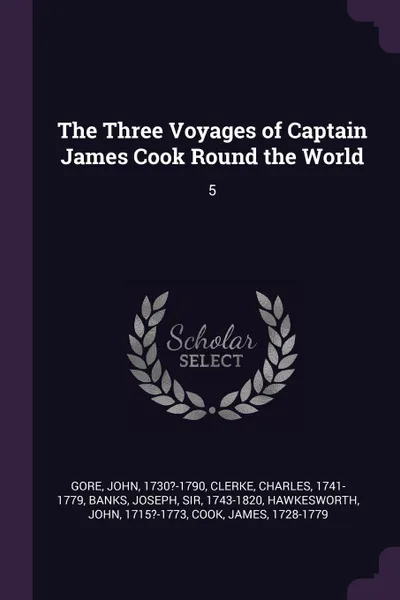 Обложка книги The Three Voyages of Captain James Cook Round the World. 5, John Gore, Charles Clerke, Joseph Banks