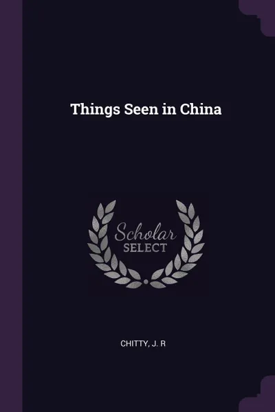 Обложка книги Things Seen in China, J R Chitty