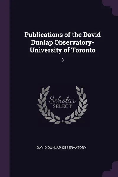 Обложка книги Publications of the David Dunlap Observatory- University of Toronto. 3, David Dunlap Observatory