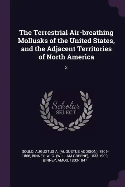 Обложка книги The Terrestrial Air-breathing Mollusks of the United States, and the Adjacent Territories of North America. 3, Augustus A. 1805-1866 Gould, W G. 1833-1909 Binney, Amos Binney