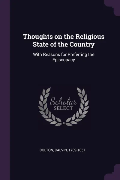 Обложка книги Thoughts on the Religious State of the Country. With Reasons for Preferring the Episcopacy, Calvin Colton