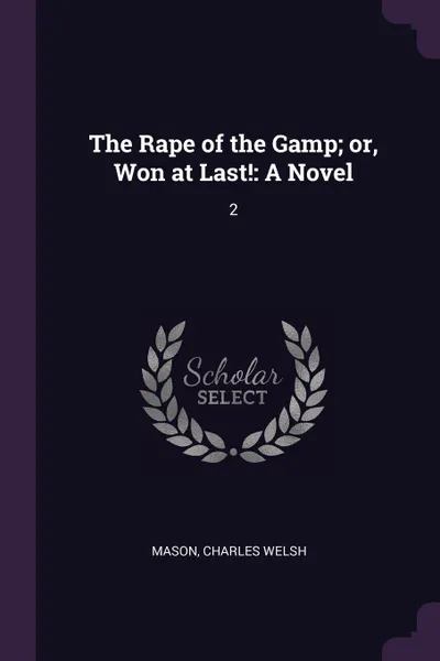 Обложка книги The Rape of the Gamp; or, Won at Last.. A Novel: 2, Charles Welsh Mason
