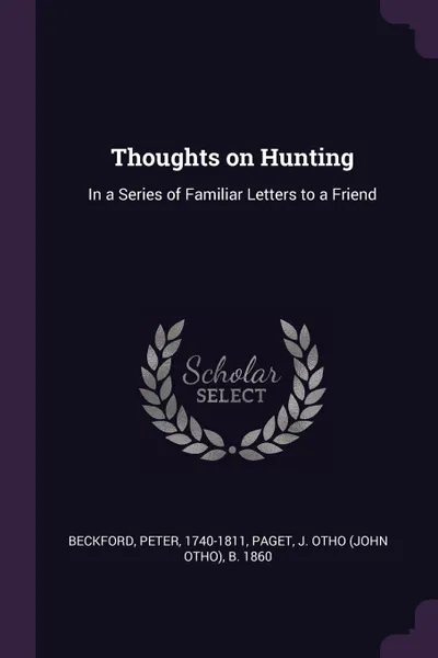 Обложка книги Thoughts on Hunting. In a Series of Familiar Letters to a Friend, Peter Beckford, J Otho b. 1860 Paget