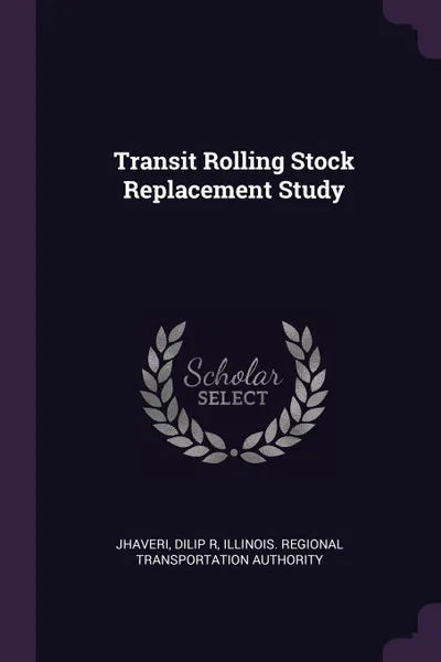 Обложка книги Transit Rolling Stock Replacement Study, Dilip R Jhaveri, Illinois Regional Transportat Authority