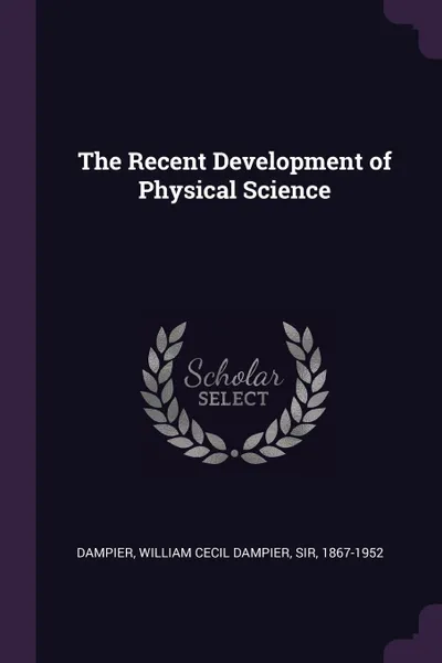 Обложка книги The Recent Development of Physical Science, William Cecil Dampier Dampier