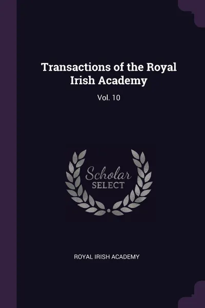 Обложка книги Transactions of the Royal Irish Academy. Vol. 10, Royal Irish Academy