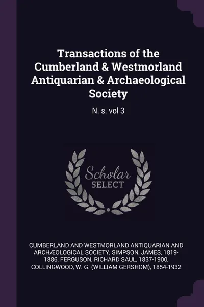 Обложка книги Transactions of the Cumberland . Westmorland Antiquarian . Archaeological Society. N. s. vol 3, James Simpson, Richard Saul Ferguson