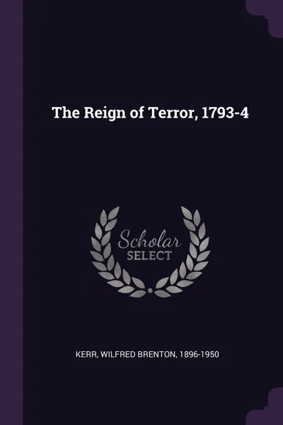 Обложка книги The Reign of Terror, 1793-4, Wilfred Brenton Kerr