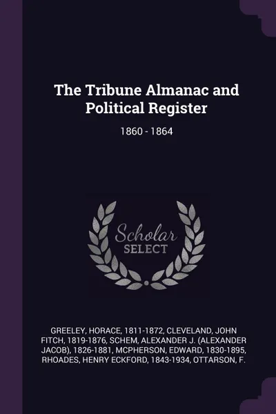 Обложка книги The Tribune Almanac and Political Register. 1860 - 1864, Horace Greeley, John Fitch Cleveland, Alexander J. 1826-1881 Schem