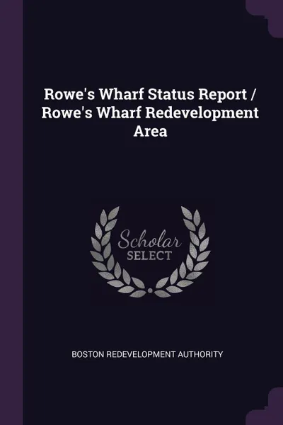 Обложка книги Rowe.s Wharf Status Report / Rowe.s Wharf Redevelopment Area, Boston Redevelopment Authority