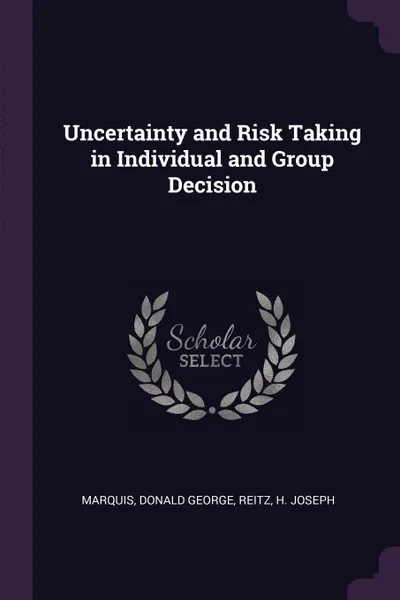 Обложка книги Uncertainty and Risk Taking in Individual and Group Decision, Donald George Marquis, H Joseph Reitz