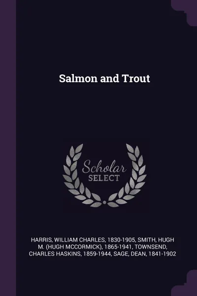 Обложка книги Salmon and Trout, William Charles Harris, Hugh M. 1865-1941 Smith, Charles Haskins Townsend