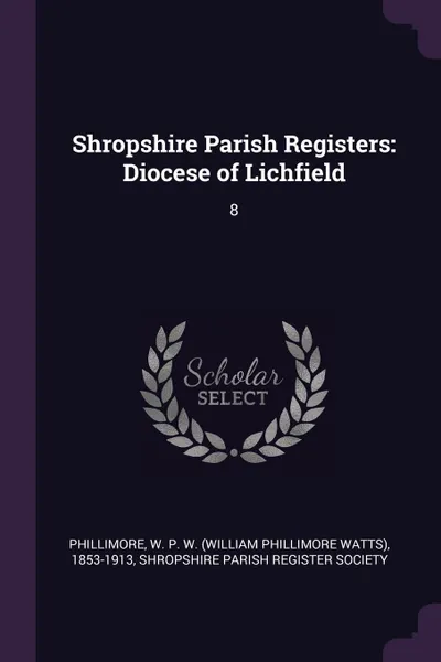Обложка книги Shropshire Parish Registers. Diocese of Lichfield: 8, W P. W. 1853-1913 Phillimore