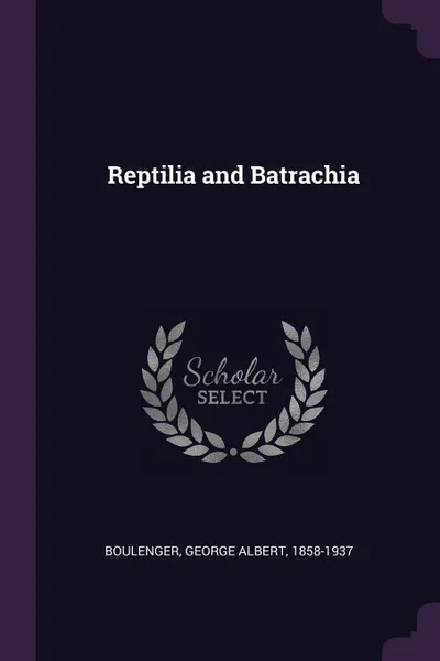 Обложка книги Reptilia and Batrachia, George Albert Boulenger