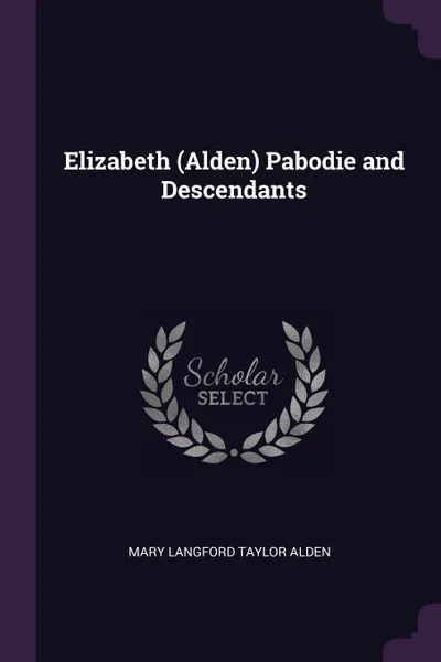 Обложка книги Elizabeth (Alden) Pabodie and Descendants, Mary Langford Taylor Alden