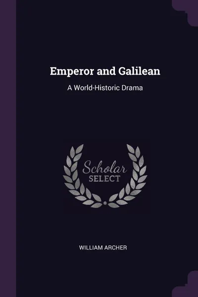 Обложка книги Emperor and Galilean. A World-Historic Drama, William Archer