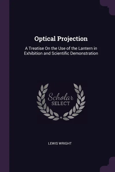 Обложка книги Optical Projection. A Treatise On the Use of the Lantern in Exhibition and Scientific Demonstration, Lewis Wright