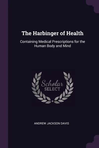 Обложка книги The Harbinger of Health. Containing Medical Prescriptions for the Human Body and Mind, Andrew Jackson Davis