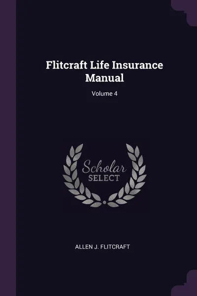 Обложка книги Flitcraft Life Insurance Manual; Volume 4, Allen J. Flitcraft