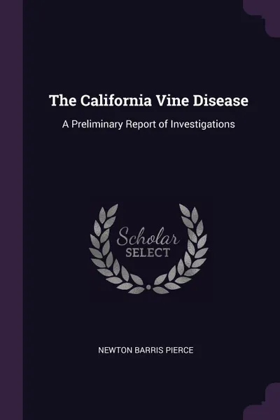 Обложка книги The California Vine Disease. A Preliminary Report of Investigations, Newton Barris Pierce