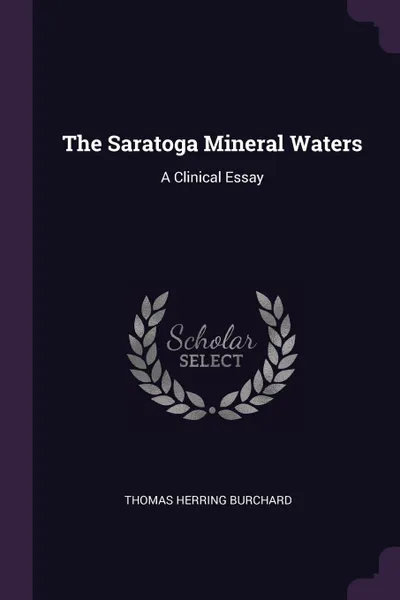 Обложка книги The Saratoga Mineral Waters. A Clinical Essay, Thomas Herring Burchard