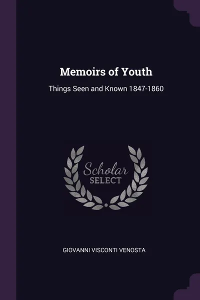 Обложка книги Memoirs of Youth. Things Seen and Known 1847-1860, Giovanni Visconti Venosta