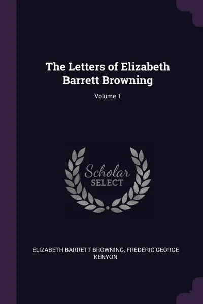 Обложка книги The Letters of Elizabeth Barrett Browning; Volume 1, Elizabeth Barrett Browning, Frederic George Kenyon