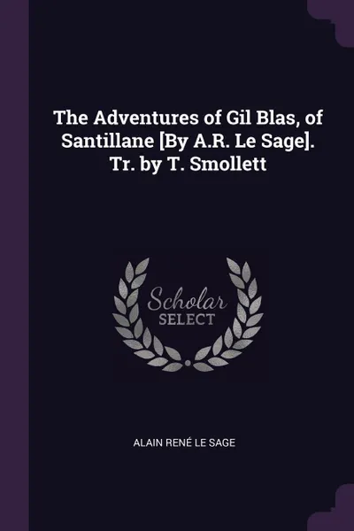 Обложка книги The Adventures of Gil Blas, of Santillane .By A.R. Le Sage.. Tr. by T. Smollett, Alain René Le Sage