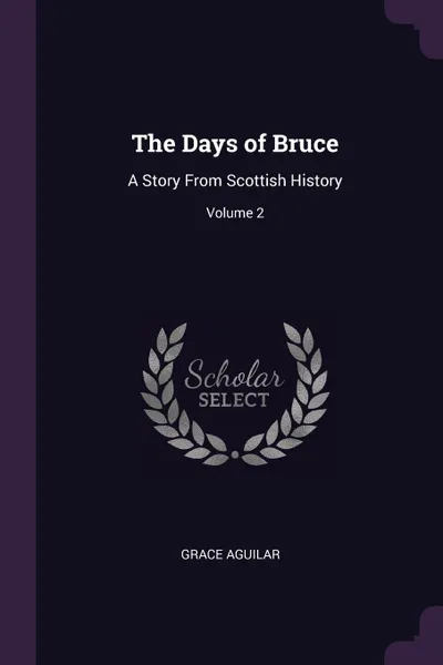 Обложка книги The Days of Bruce. A Story From Scottish History; Volume 2, Grace Aguilar