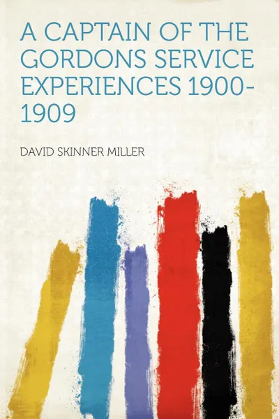 Обложка книги A Captain of the Gordons Service Experiences 1900-1909, David Skinner Miller