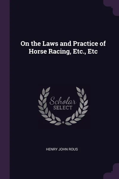 Обложка книги On the Laws and Practice of Horse Racing, Etc., Etc, Henry John Rous