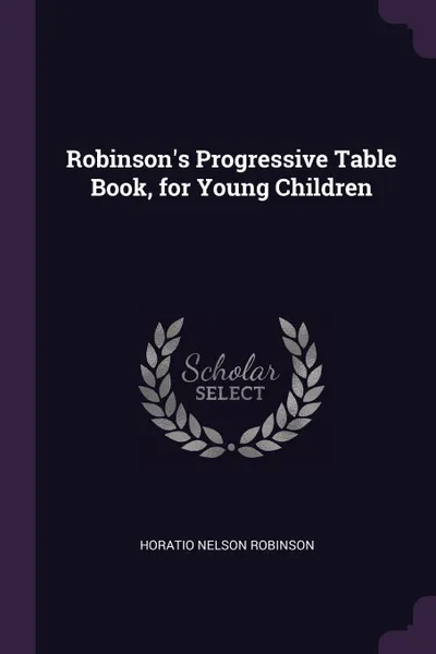 Обложка книги Robinson.s Progressive Table Book, for Young Children, Horatio Nelson Robinson
