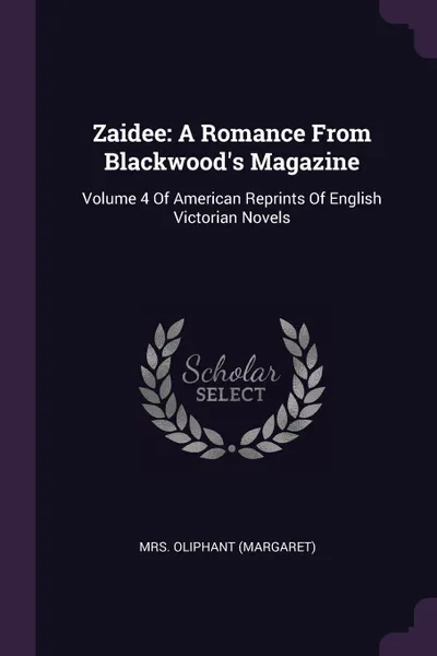 Обложка книги Zaidee. A Romance From Blackwood.s Magazine: Volume 4 Of American Reprints Of English Victorian Novels, Oliphant